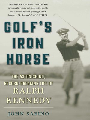 cover image of Golf's Iron Horse: the Astonishing, Record-Breaking Life of Ralph Kennedy